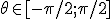 \theta \in [-\pi/2 ; \pi/2]